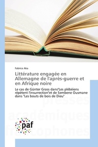 Fabrice Aka - Littérature engagée en Allemagne de l'après-guerre et en Afrique noire.