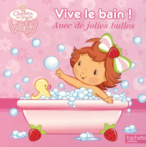  Hachette Livre - Vive le bain ! - Avec de jolies bulles.