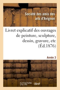 Livret explicatif des ouvrages de peinture, sculpture, dessin, gravure, etc. 3ème année