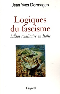 Jean-Yves Dormagen - Logiques du fascisme - L'Etat totalitaire en Italie.