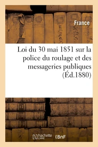 Loi du 30 mai 1851 & règlement du 10 août 1852 sur la police du roulage et des messageries publiques