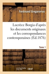 Ferdinand Gregorovius - Lucrèce Borgia. Tome 1.