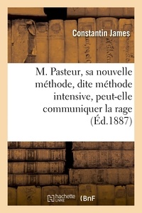 Constantin James - M. Pasteur, sa nouvelle méthode, dite méthode intensive, peut-elle communiquer la rage.