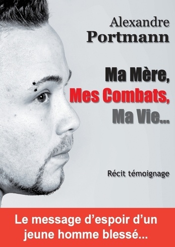 Alexandre Portmann - Ma mère, mes combats, ma vie....