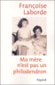 Françoise Laborde - Ma mère n'est pas un philodendron.