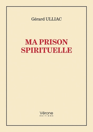 Gérard Ulliac - Ma prison spirituelle.