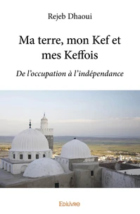 Ma terre, mon Kef et mes Keffois