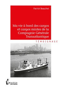 Ma vie à bord des cargos et cargos mixtes de la Compagnie Générale Transatlantique