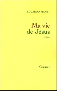 Eduardo Manet - Ma vie de Jésus.