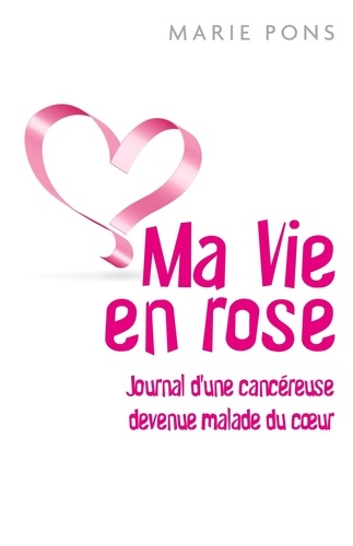 Couverture de Ma vie en rose : Journal d'une cancéreuse devenue malade du coeur