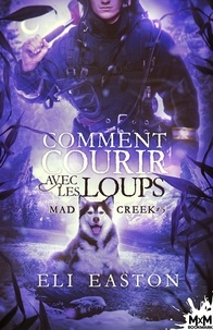 Eli Easton - Mad Creek Tome 5 : Comment courir avec les loups.