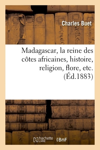 Madagascar, la reine des côtes africaines, histoire, religion, flore, etc. (Éd.1883)