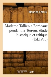 Guillaume-marie-andré Ferrus - Madame Tallien à Bordeaux pendant la Terreur, étude historique et critique.