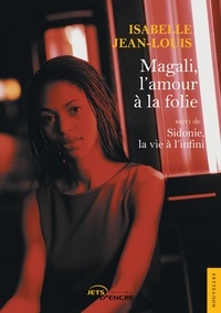Isabelle Jean-Louis - Magali, l'amour à la folie - Suivi de Sidonie, la vie à l'infini.