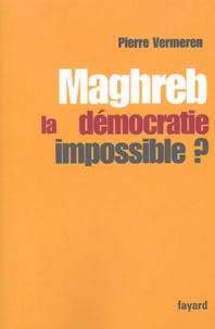 Pierre Vermeren - Maghreb : la démocratie impossible ?.