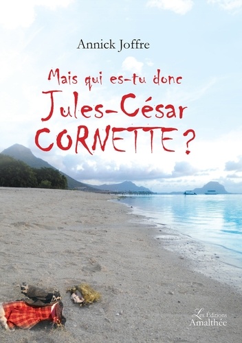 Annick Joffre - Mais qui es-tu donc Jules-César Cornette ?.