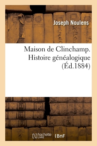 Joseph Noulens - Maison de Clinchamp. Histoire généalogique.