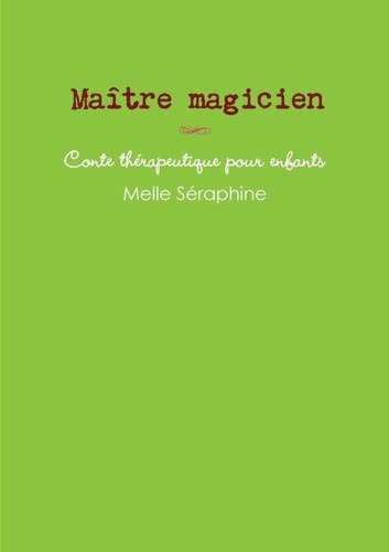 Melle Séraphine - Maître magicien - conte thérapeutique pour enfants.