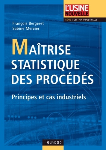 François Bergeret et Sabine Mercier - Maîtrise statistique des procédés - Principes et cas industriels.