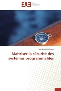 Jean-Louis Boulanger - Maitriser la sécurité des systèmes programmables.