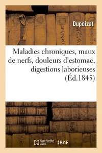 Maladies chroniques, maux de nerfs, douleurs d'estomac, digestions laborieuses