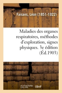 Maladies des organes respiratoires, méthodes d'exploration, signes physiques. 3e édition