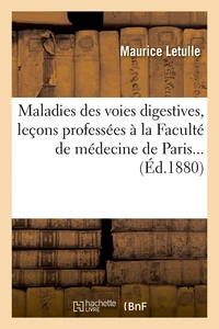 Maladies des voies digestives, leçons professées à la Faculté de médecine de Paris... (Éd.1880)