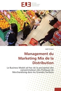 Amri adil El - Management du Marketing Mix de la Distribution - Le Business Model ad-hoc de la perception des consommateurs des Pratiques de Merchandising dans les.