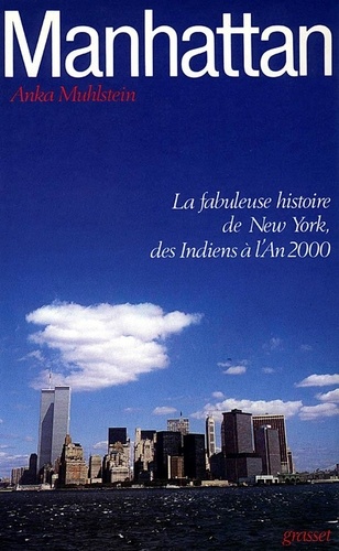 Anka Muhlstein - Manhattan - La fabuleuse histoire de New York, des Indiens à l'an 2000.