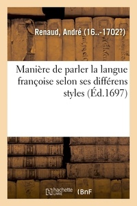 André Renaud - Manière de parler la langue françoise selon ses différens styles, avec la critique.
