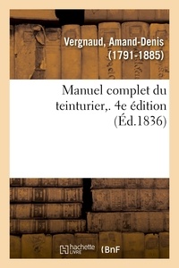 Amand-Denis Vergnaud - Manuel complet du teinturier. 4e édition.