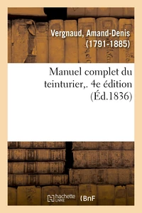 Manuel complet du teinturier. 4e édition