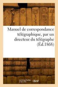 Manuel de correspondance télégraphique, par un directeur du télégraphe