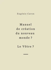 Manuel de création du nouveau monde ? Le Vôtre ?