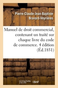 Pierre-claude-jean-baptiste Bravard-veyrières - Manuel de droit commercial, contenant un traité sur chaque livre du code de commerce. 4 édition.