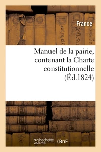 Manuel de la pairie, contenant la Charte constitutionnelle (Éd.1824)
