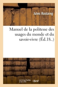Jules Rostaing - Manuel de la politesse des usages du monde et du savoir-vivre (Éd.18..).
