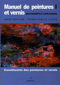 Pierre-Camille Lacaze - Manuel de peintures et vernis, des concepts à l'application - Volume 1, Constituants des peintures et vernis.
