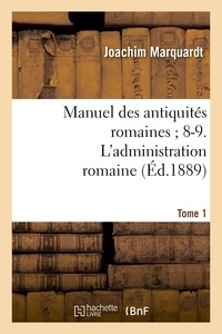 Joachim Marquardt - Manuel des antiquités romaines ; 8-9. L'administration romaine. Tome 1.