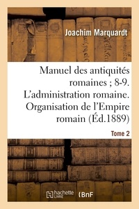 Joachim Marquardt - Manuel des antiquités romaines 8-9. L'administration romaine. Organisation Tome 2.