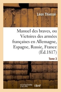 Léon Thiessé - Manuel des braves, ou Victoires des armées françaises en Allemagne, en Espagne, Tome 3.