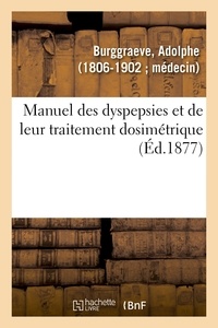 Adolphe Burggraeve - Manuel des dyspepsies et de leur traitement dosimétrique.