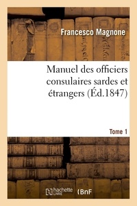 Francesco Magnone - Manuel des officiers consulaires sardes et étrangers. Tome 1.
