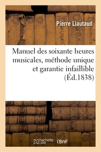 Pierre Liautaud - Manuel des soixante heures musicales, méthode unique et garantie infaillible - pour apprendre soi-même et enseigner aux autres à lire, vocaliser, solfier et chanter la musique.
