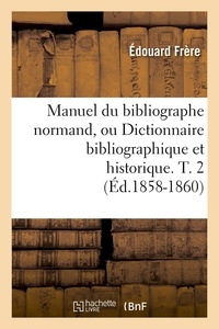 Édouard Frère - Manuel du bibliographe normand, ou Dictionnaire bibliographique et historique. T. 2 (Éd.1858-1860).