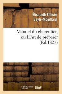 Manuel du charcutier, ou L'Art de préparer et conserver les différentes parties du cochon
