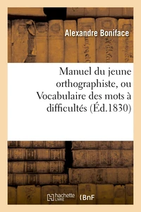 Manuel du jeune orthographiste, ou Vocabulaire des mots à difficultés orthographiques, 2e édition