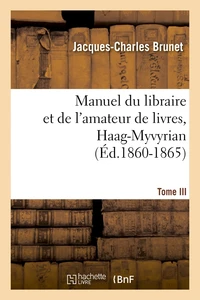 Manuel du libraire et de l'amateur de livres. Tome III, Haag-Myvyrian (Éd.1860-1865)
