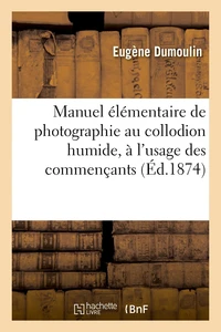 Manuel élémentaire de photographie au collodion humide, à l'usage des commençants