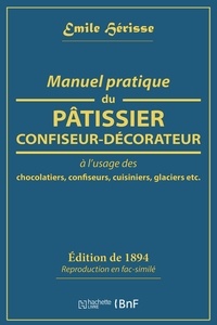 Emile Hérisse - Manuel pratique du pâtissier-confiseur-décorateur à l'usage des chocolatiers, confiseurs, cuisiniers, glaciers etc..